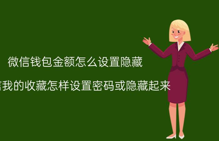 微信钱包金额怎么设置隐藏 微信我的收藏怎样设置密码或隐藏起来？